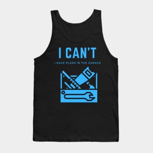 I can't I have plans in the garage Tank Top